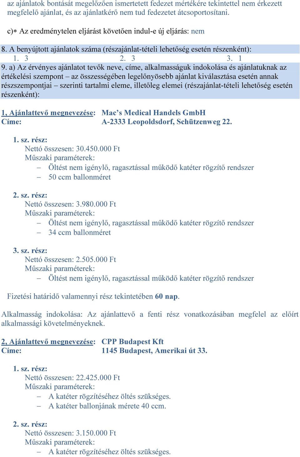 a) Az érvényes ajánlatot tevők neve, címe, alkalmasságuk indokolása és ajánlatuknak az elési szempont az összességében legelőnyösebb ajánlat kiválasztása esetén annak részszempontjai szerinti