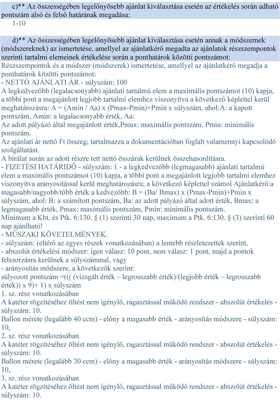 (módszerek) ismertetése, amellyel az ajánlatkérő megadja a ponthatárok közötti ot: - NETTÓ AJÁNLATI ÁR - súlyszám: 100 A legkedvezőbb (legalacsonyabb) ajánlati tartalmú elem a maximális ot (10)