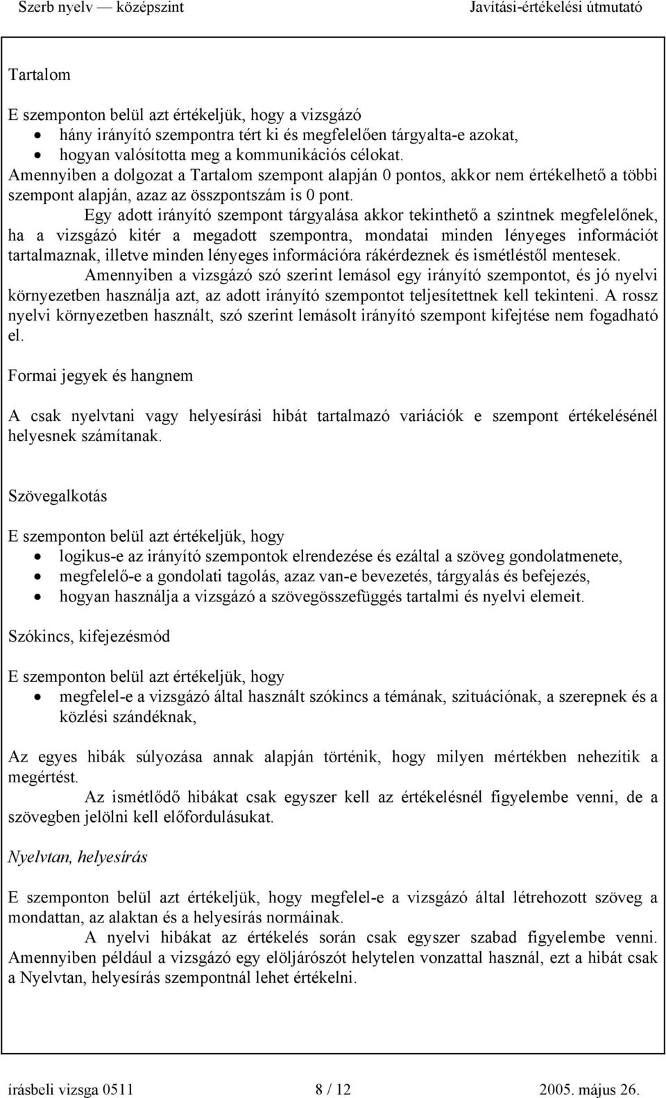 Egy adott irányító szempont tárgyalása akkor tekinthető a szintnek megfelelőnek, ha a vizsgázó kitér a megadott szempontra, mondatai minden lényeges információt tartalmaznak, illetve minden lényeges