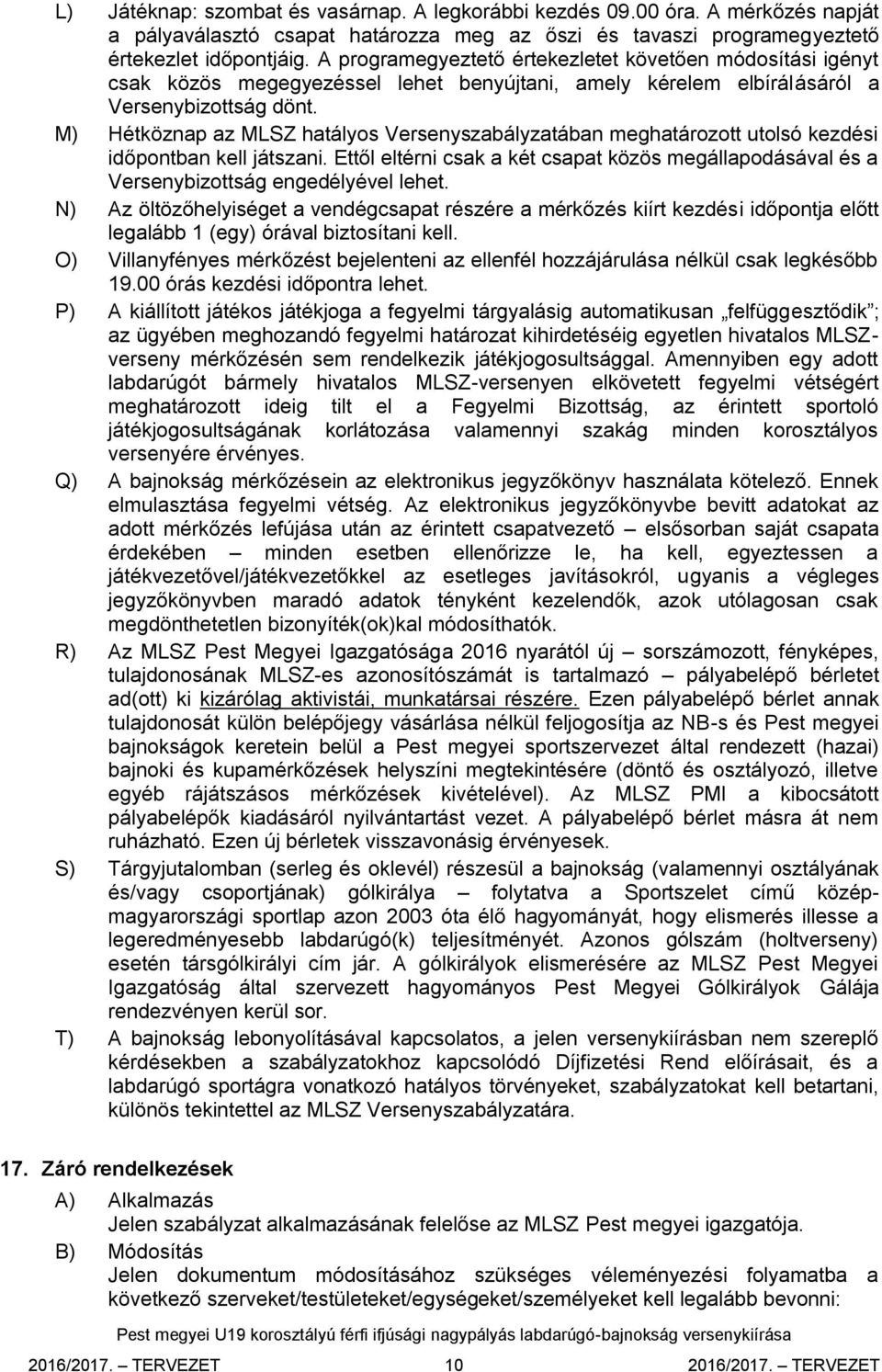 M) Hétköznap az MLSZ hatályos Versenyszabályzatában meghatározott utolsó kezdési időpontban kell játszani.