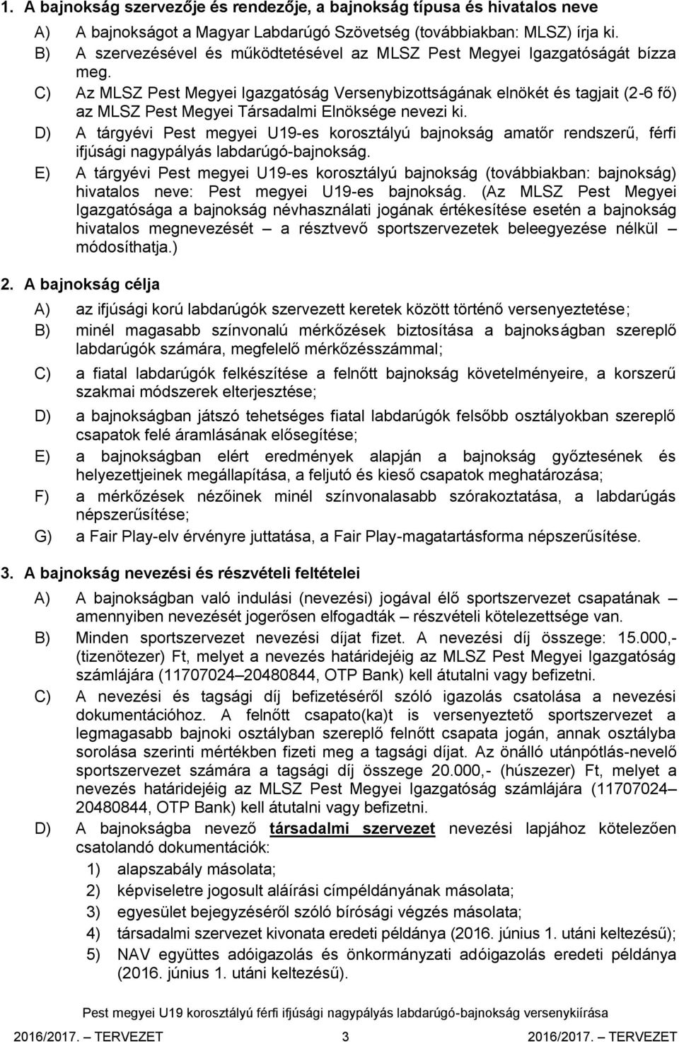 C) Az MLSZ Pest Megyei Igazgatóság Versenybizottságának elnökét és tagjait (2-6 fő) az MLSZ Pest Megyei Társadalmi Elnöksége nevezi ki.