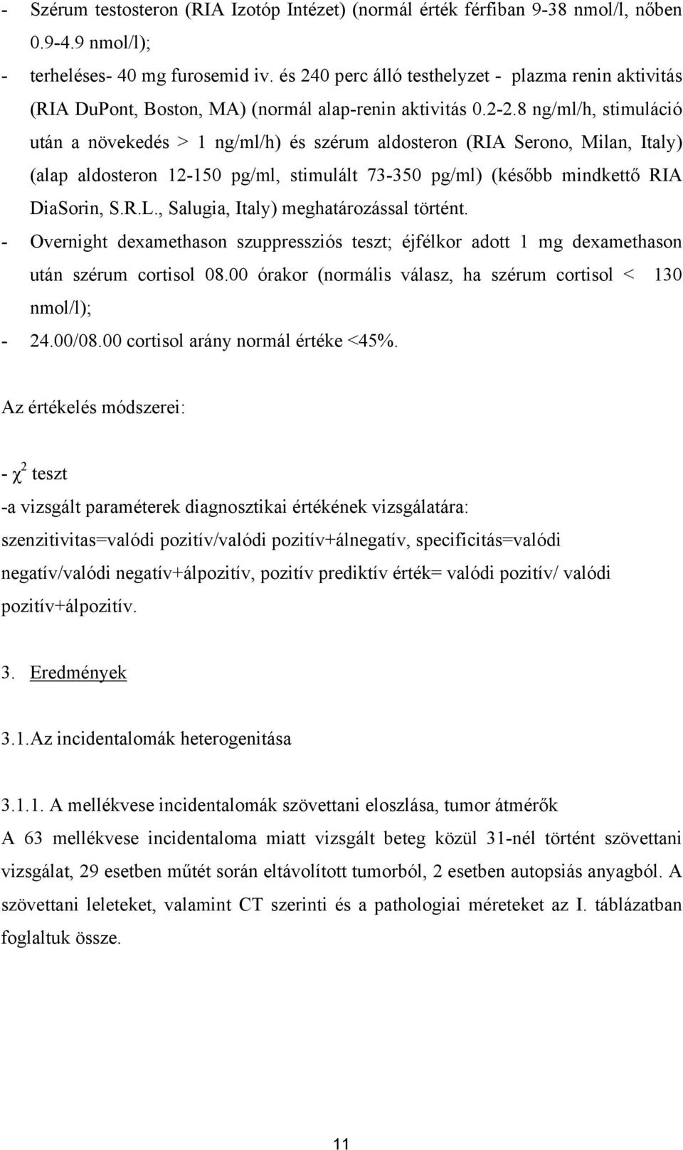 8 ng/ml/h, stimuláció után a növekedés > 1 ng/ml/h) és szérum aldosteron (RIA Serono, Milan, Italy) (alap aldosteron 12-150 pg/ml, stimulált 73-350 pg/ml) (később mindkettő RIA DiaSorin, S.R.L.