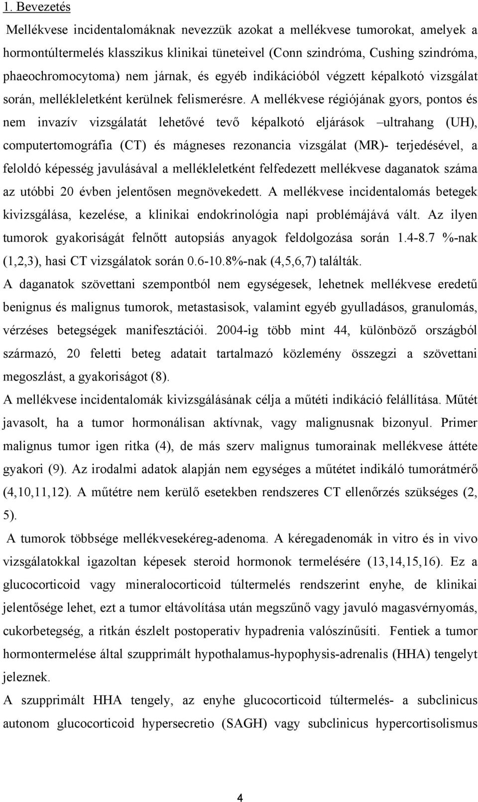 A mellékvese régiójának gyors, pontos és nem invazív vizsgálatát lehetővé tevő képalkotó eljárások ultrahang (UH), computertomográfia (CT) és mágneses rezonancia vizsgálat (MR)- terjedésével, a