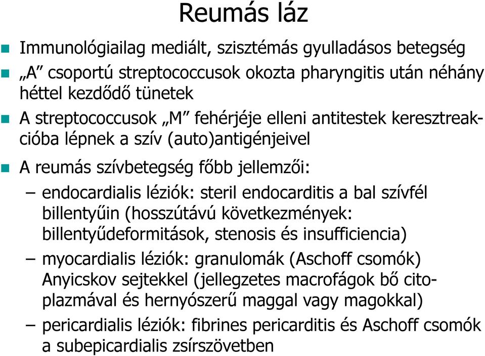 szívfél billentyűin (hosszútávú következmények: billentyűdeformitások, stenosis és insufficiencia) myocardialis léziók: granulomák (Aschoff csomók) Anyicskov sejtekkel