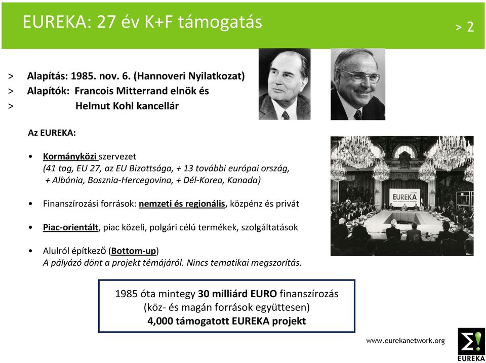 13továbbieurópaiország, + Albánia, Bosznia-Hercegovina, + Dél-Korea, Kanada) Finanszírozási források: nemzeti és regionális, közpénz és privát