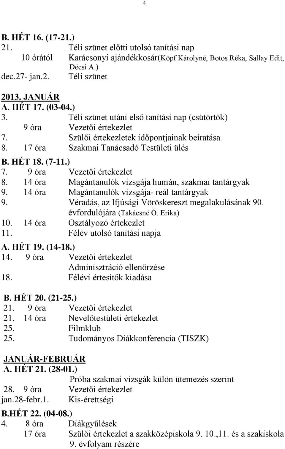 9 óra Vezetői értekezlet 8. 14 óra Magántanulók vizsgája humán, szakmai tantárgyak 9. 14 óra Magántanulók vizsgája- reál tantárgyak 9. Véradás, az Ifjúsági Vöröskereszt megalakulásának 90.