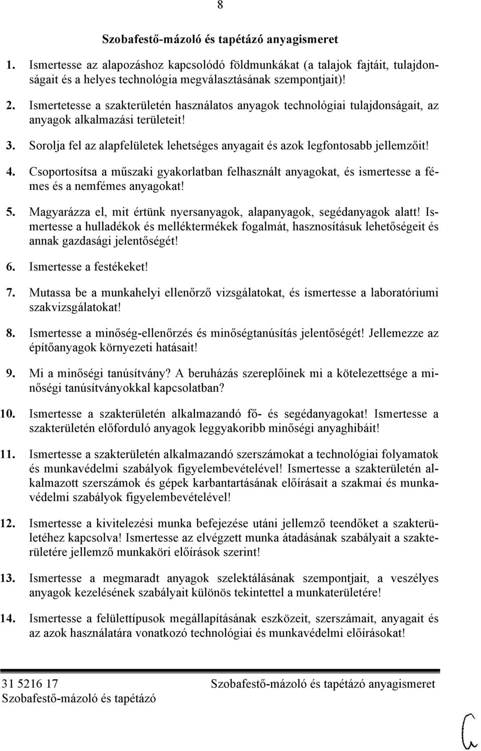 Csoportosítsa a műszaki gyakorlatban felhasznált anyagokat, és ismertesse a fémes és a nemfémes anyagokat! 5. Magyarázza el, mit értünk nyersanyagok, alapanyagok, segédanyagok alatt!