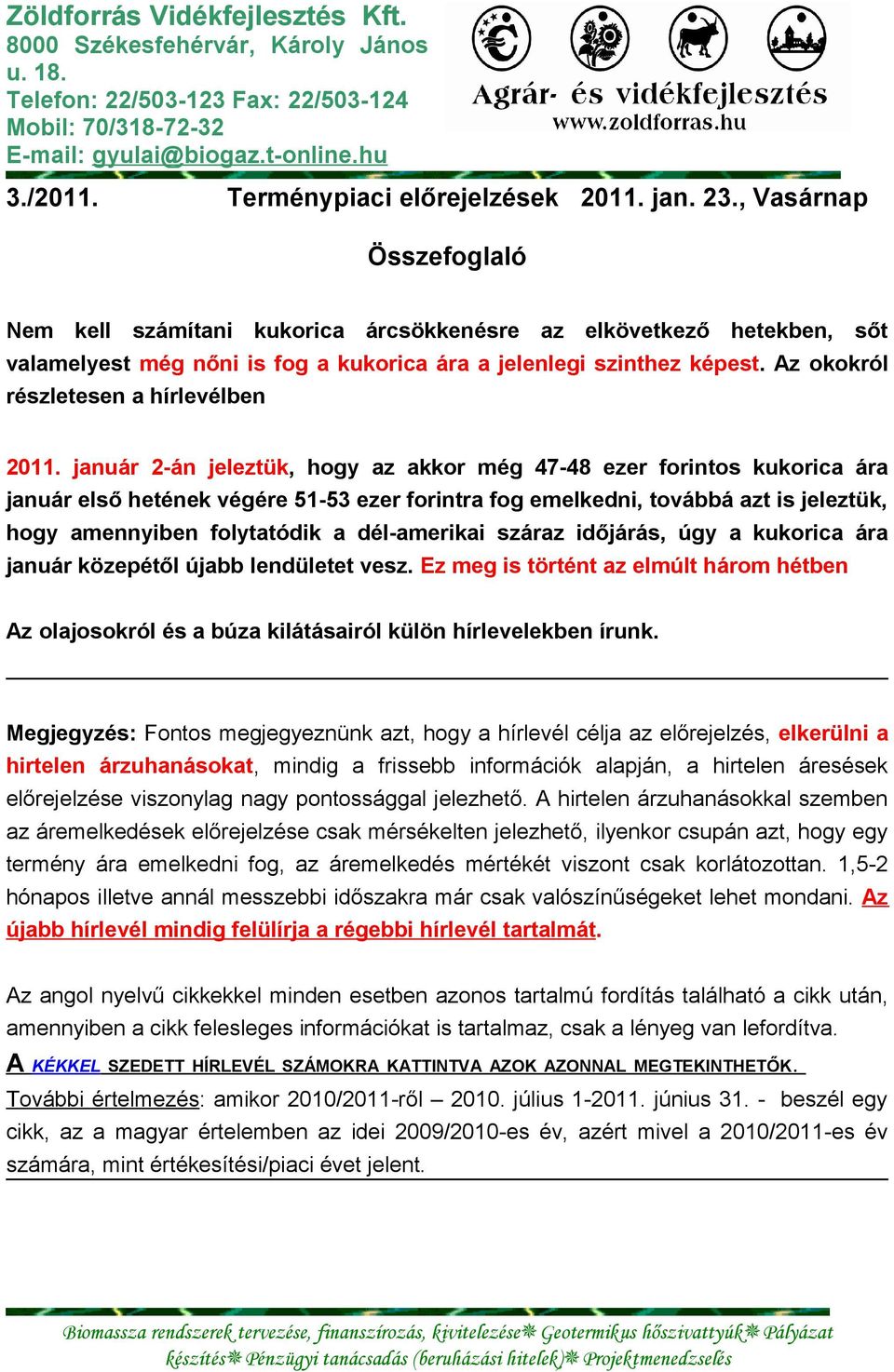 , Vasárnap Összefoglaló Nem kell számítani kukorica árcsökkenésre az elkövetkező hetekben, sőt valamelyest még nőni is fog a kukorica ára a jelenlegi szinthez képest.