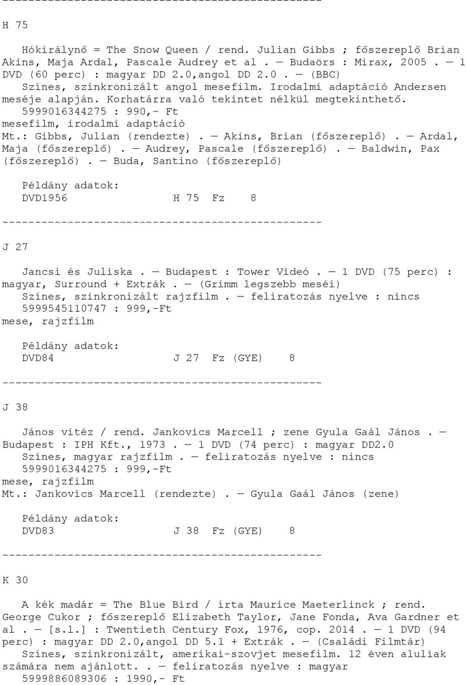 Akins, Brian (főszereplő). Ardal, Maja (főszereplő). Audrey, Pascale (főszereplő). Baldwin, Pax (főszereplő). Buda, Santino (főszereplő) DVD1956 H 75 Fz 8 J 27 Jancsi és Juliska.