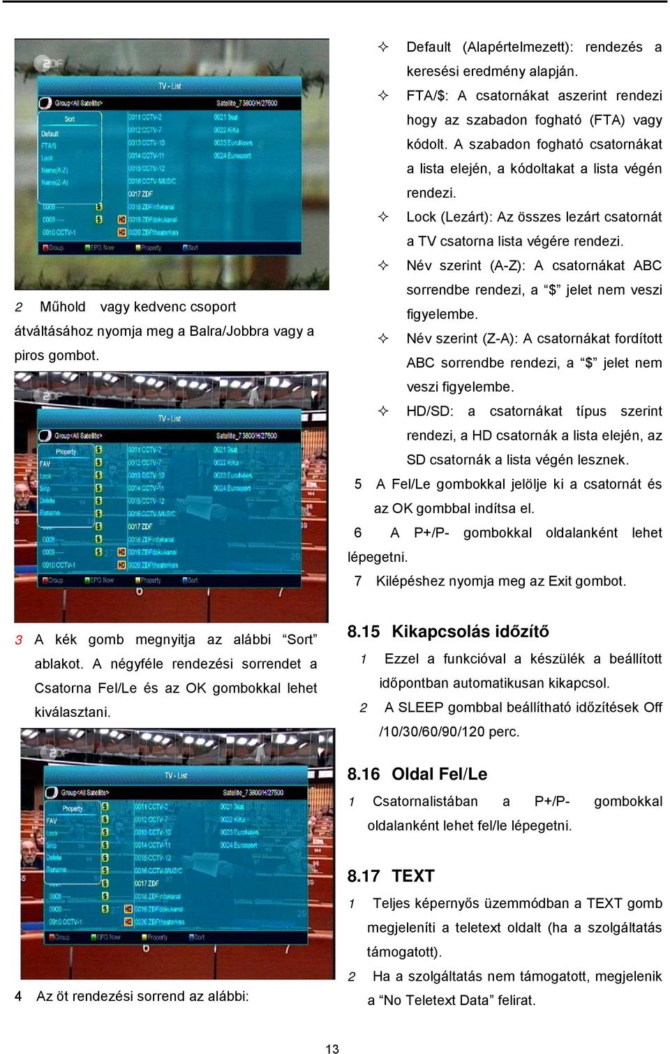 Lock (Lezárt): Az összes lezárt csatornát a TV csatorna lista végére rendezi. Név szerint (A-Z): A csatornákat ABC sorrendbe rendezi, a $ jelet nem veszi figyelembe.