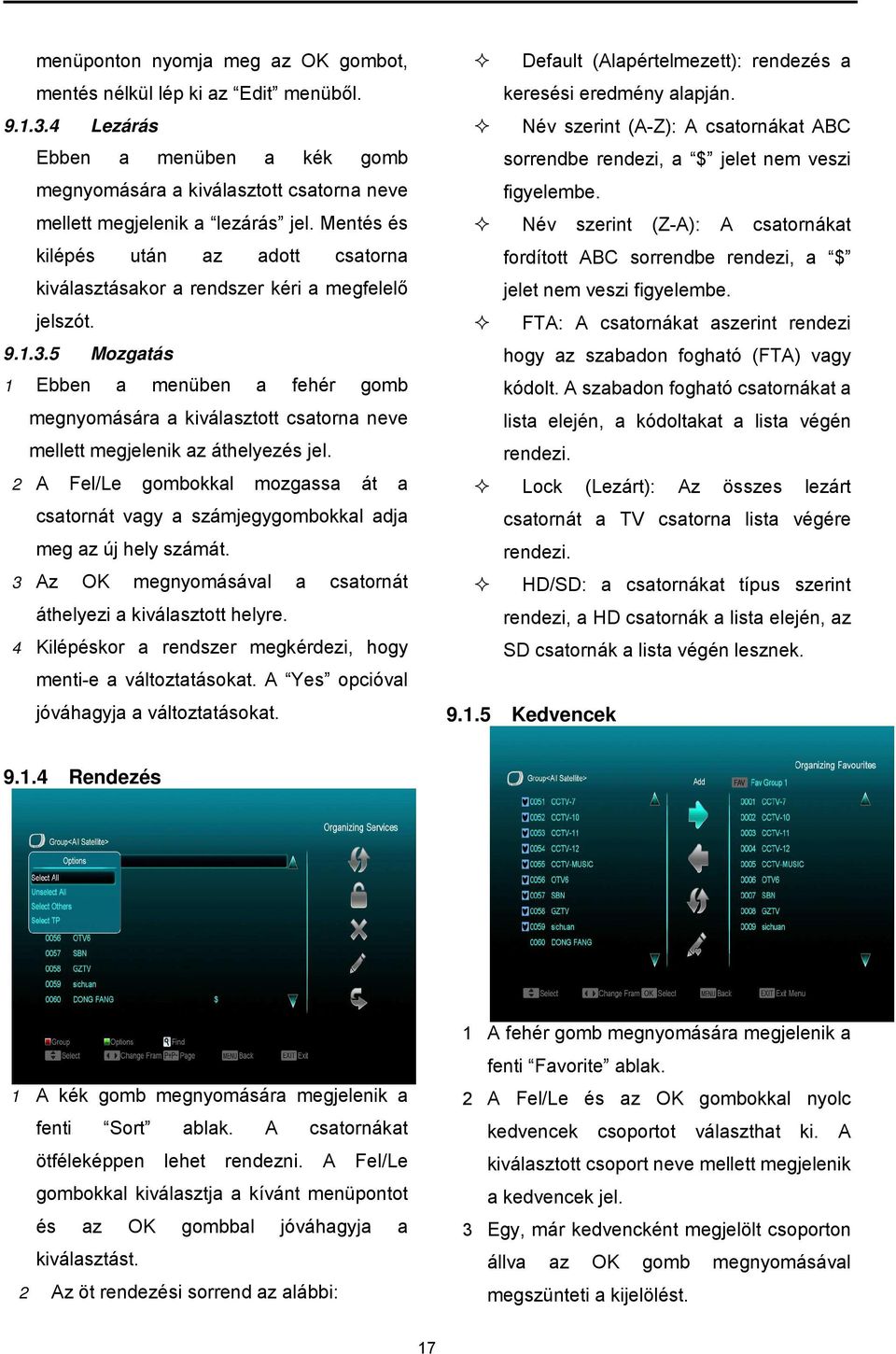 5 Mozgatás 1 Ebben a menüben a fehér gomb megnyomására a kiválasztott csatorna neve mellett megjelenik az áthelyezés jel.
