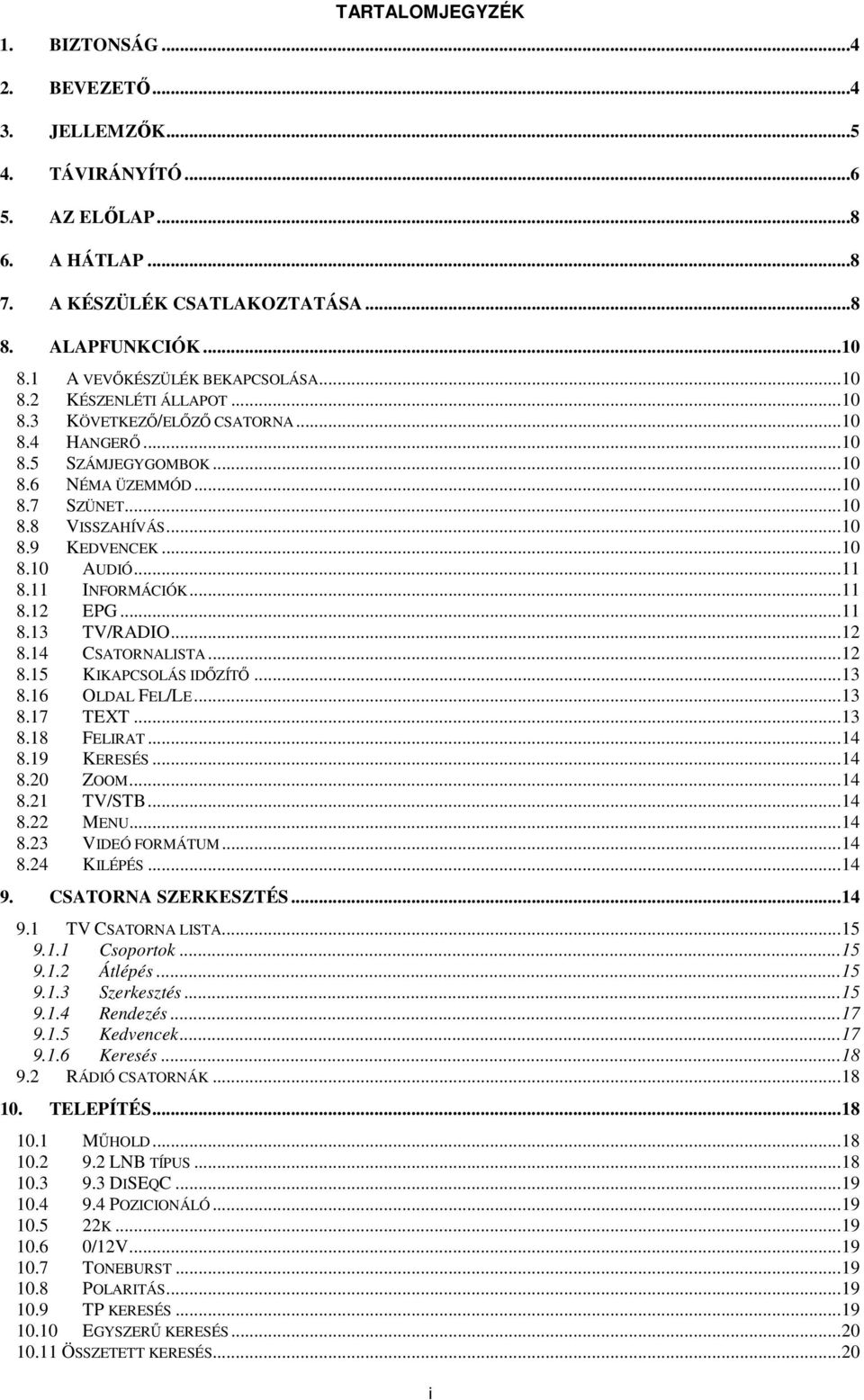 .. 10 8.9 KEDVENCEK... 10 8.10 AUDIÓ... 11 8.11 INFORMÁCIÓK... 11 8.12 EPG... 11 8.13 TV/RADIO... 12 8.14 CSATORNALISTA... 12 8.15 KIKAPCSOLÁS IDŐZÍTŐ... 13 8.16 OLDAL FEL/LE... 13 8.17 TEXT... 13 8.18 FELIRAT.
