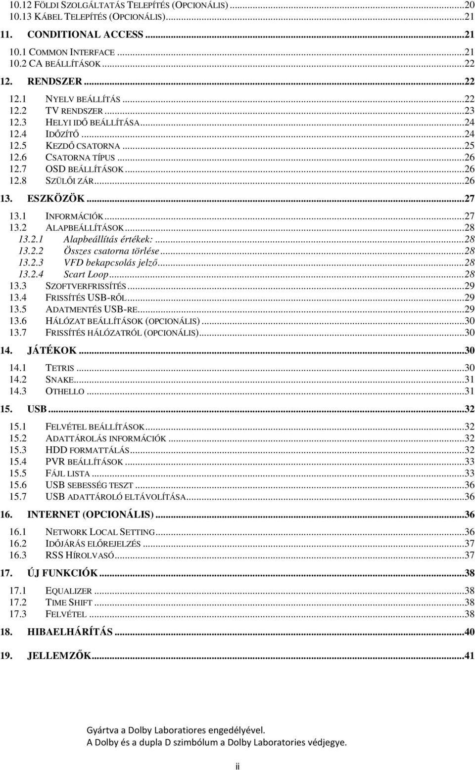 .. 27 13.1 INFORMÁCIÓK... 27 13.2 ALAPBEÁLLÍTÁSOK... 28 13.2.1 Alapbeállítás értékek:... 28 13.2.2 Összes csatorna törlése... 28 13.2.3 VFD bekapcsolás jelző... 28 13.2.4 Scart Loop... 28 13.3 SZOFTVERFRISSÍTÉS.