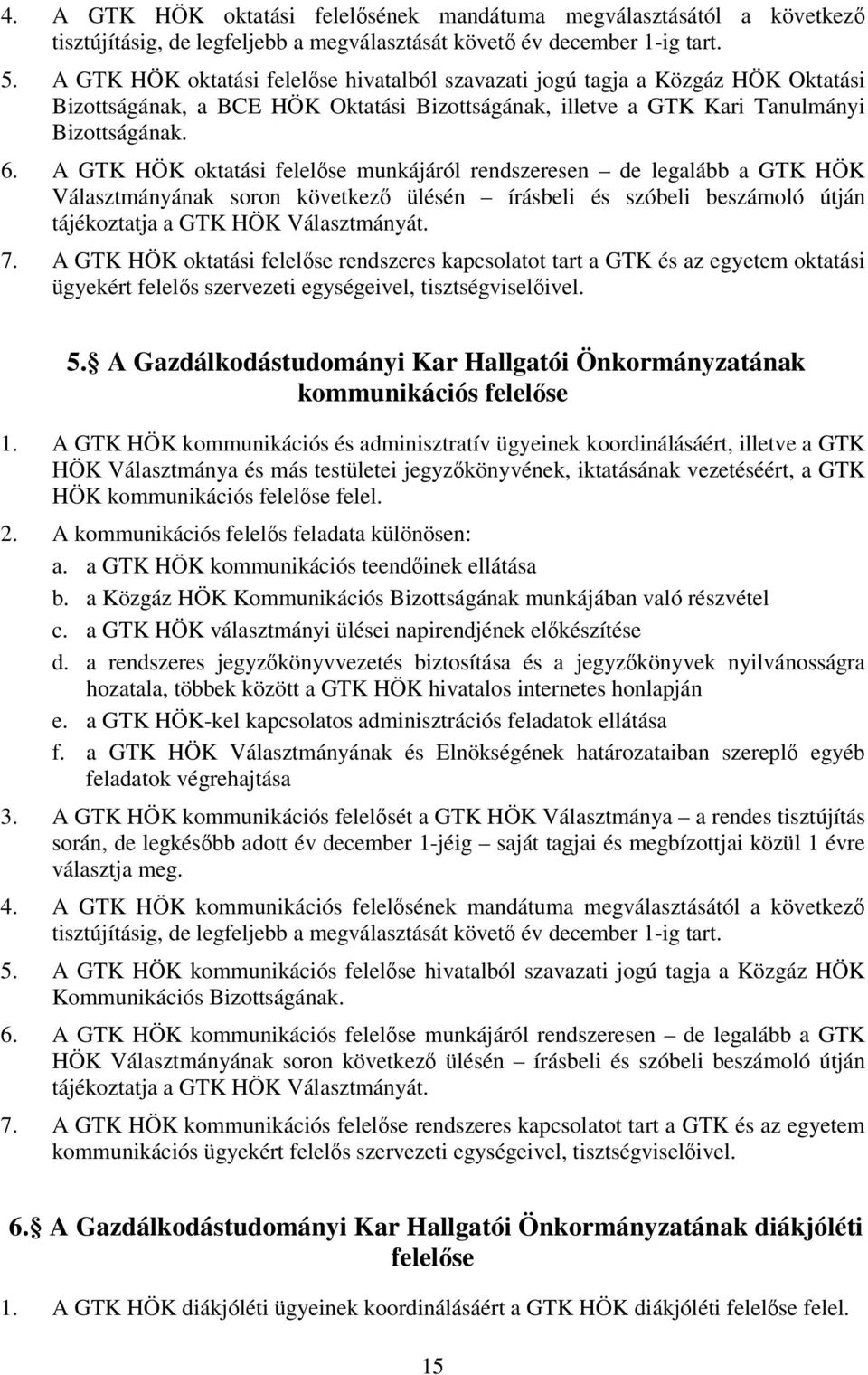 A GTK HÖK oktatási felelőse munkájáról rendszeresen de legalább a GTK HÖK Választmányának soron következő ülésén írásbeli és szóbeli beszámoló útján tájékoztatja a GTK HÖK Választmányát. 7.