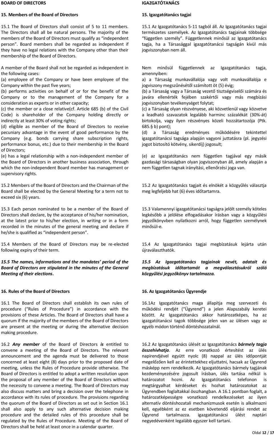 Board members shall be regarded as independent if they have no legal relations with the Company other than their membership of the Board of Directors.