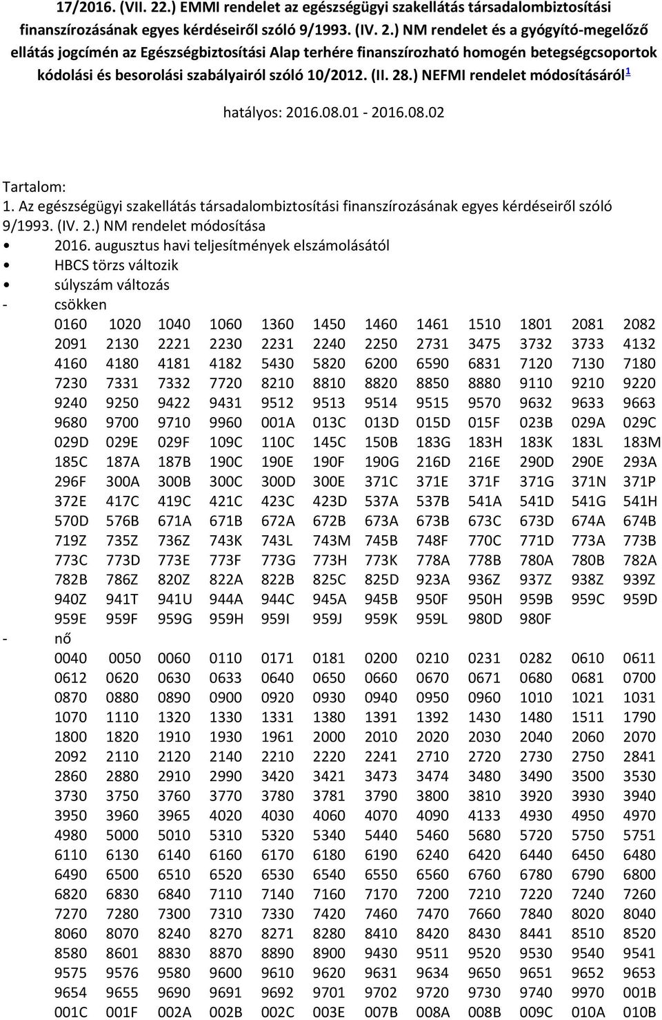 augusztus havi teljesítmények elszámolásától HBCS törzs változik súlyszám változás - csökken 0160 1020 1040 1060 1360 1450 1460 1461 1510 1801 2081 2082 2091 2130 2221 2230 2231 2240 2250 2731 3475