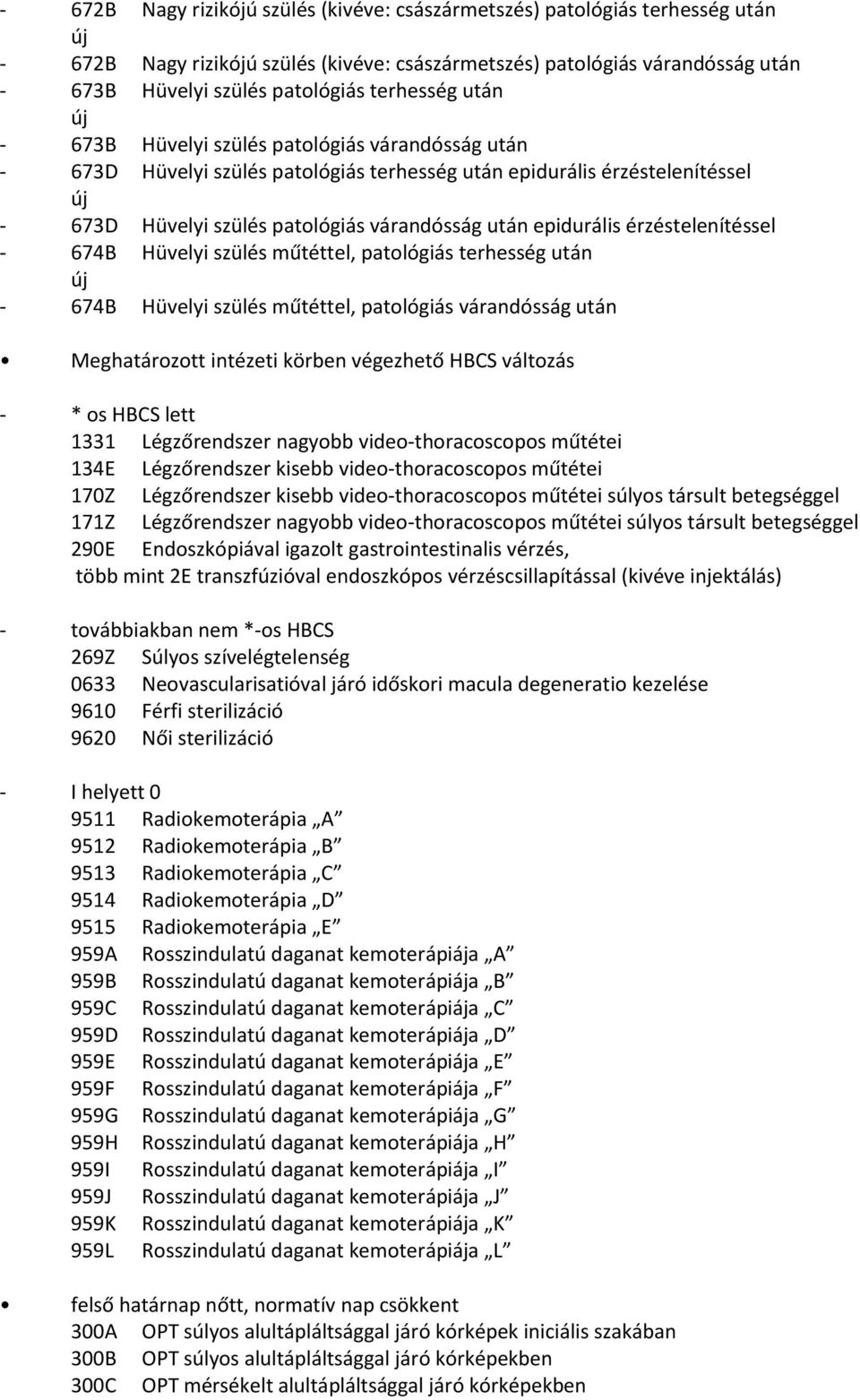 epidurális érzéstelenítéssel - 674B Hüvelyi szülés műtéttel, patológiás terhesség után új - 674B Hüvelyi szülés műtéttel, patológiás várandósság után Meghatározott intézeti körben végezhető HBCS