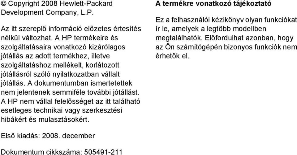 A dokumentumban ismertetettek nem jelentenek semmiféle további jótállást. A HP nem vállal felelősséget az itt található esetleges technikai vagy szerkesztési hibákért és mulasztásokért.