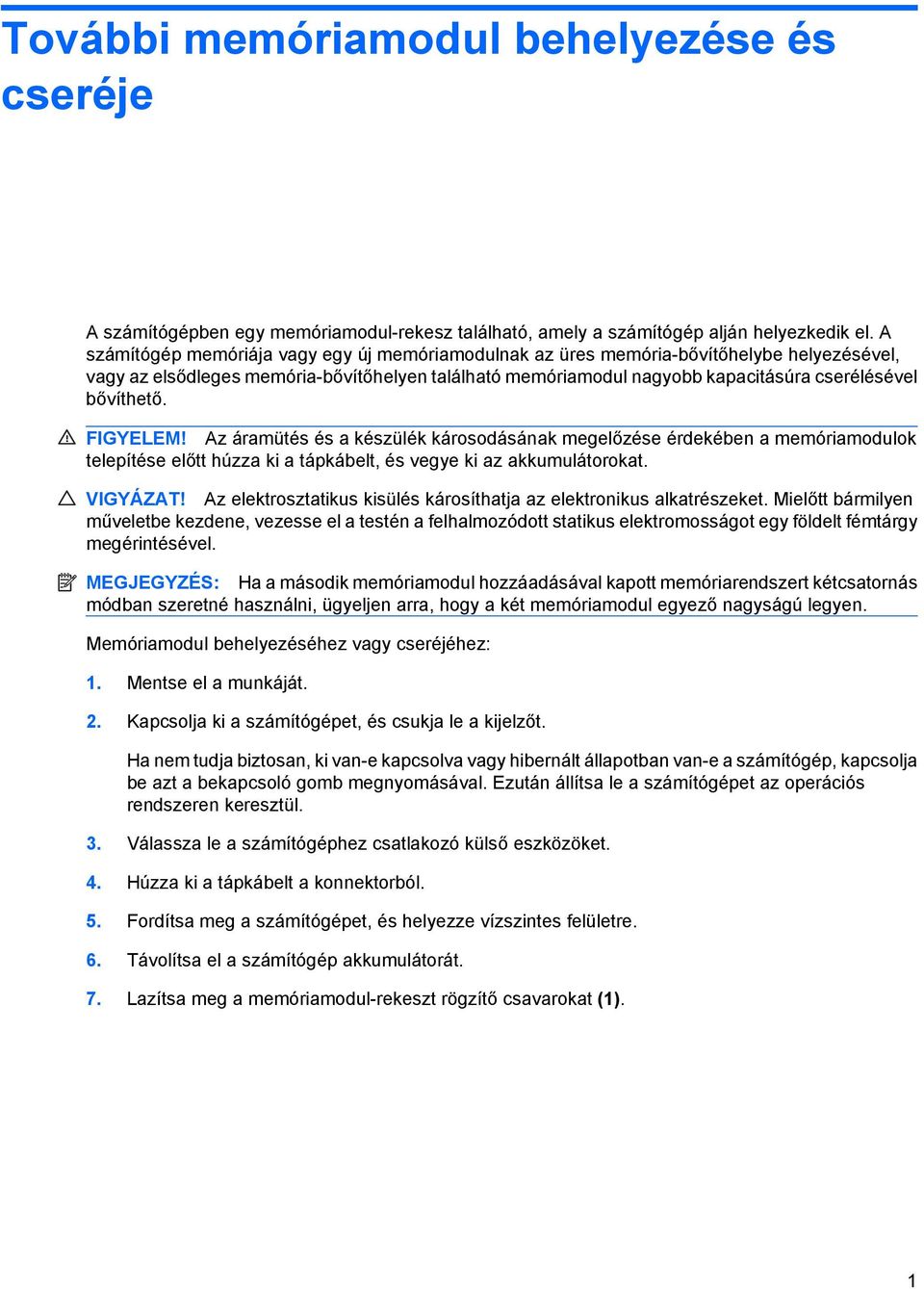 bővíthető. FIGYELEM! Az áramütés és a készülék károsodásának megelőzése érdekében a memóriamodulok telepítése előtt húzza ki a tápkábelt, és vegye ki az akkumulátorokat. VIGYÁZAT!