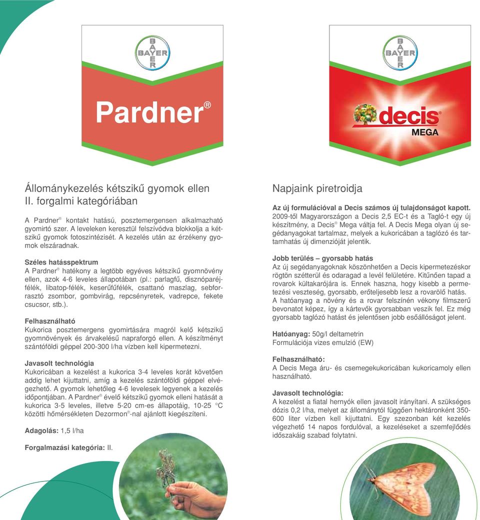 Széles hatásspektrum A Pardner hatékony a legtöbb egyéves kétszikû gyomnövény ellen, azok 4-6 leveles állapotában (pl.