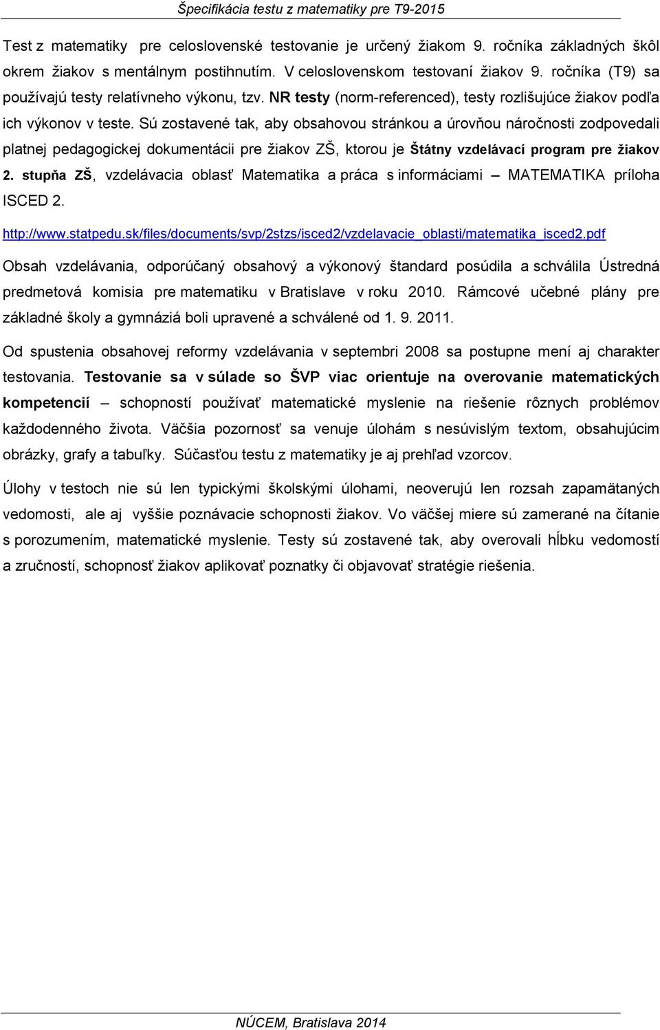 Sú zostavené tak, aby obsahovou stránkou a úrovňou náročnosti zodpovedali platnej pedagogickej dokumentácii pre žiakov ZŠ, ktorou je Štátny vzdelávací program pre žiakov 2.