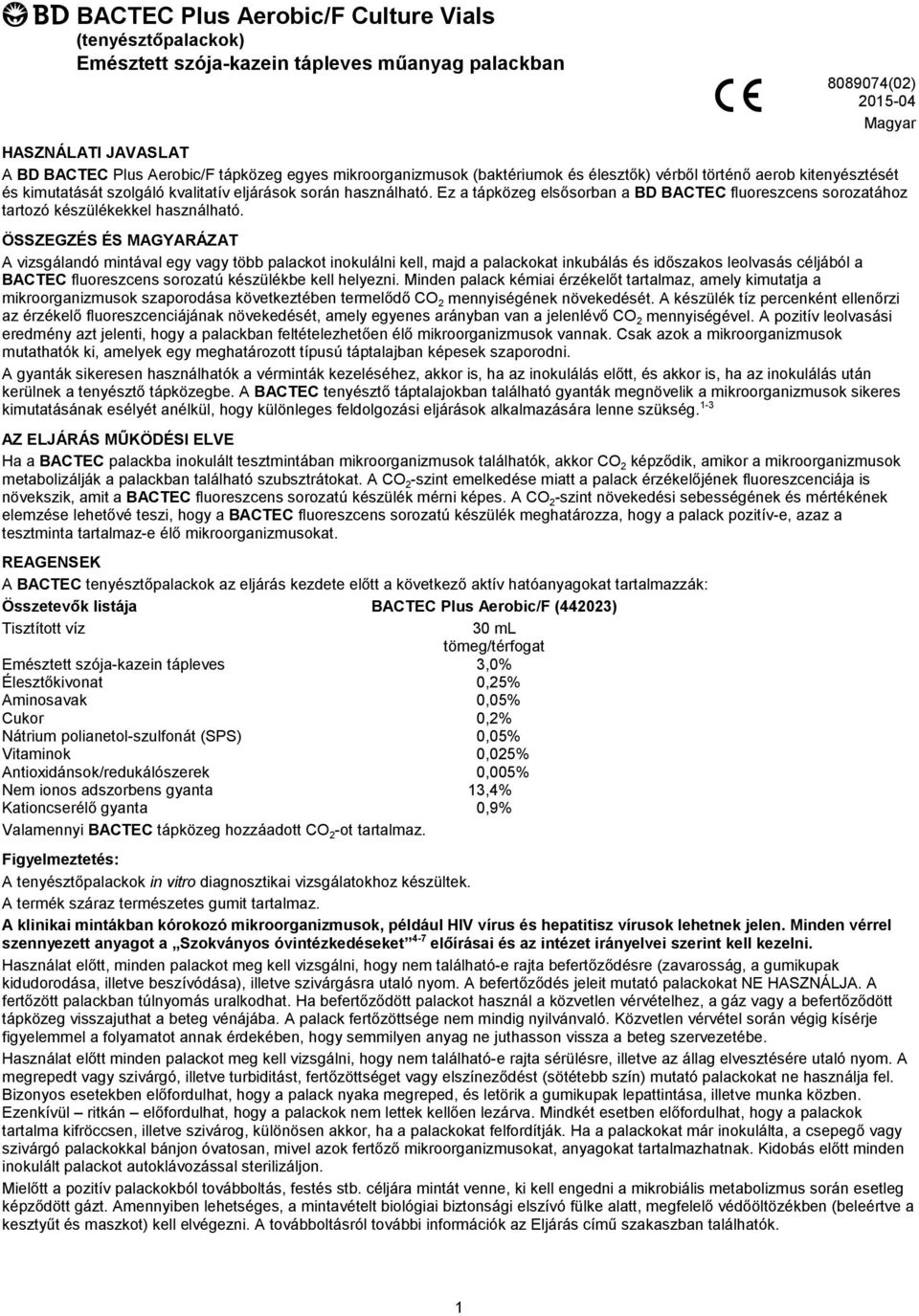Ez a tápközeg elsősorban a BD BACTEC fluoreszcens sorozatához tartozó készülékekkel használható.