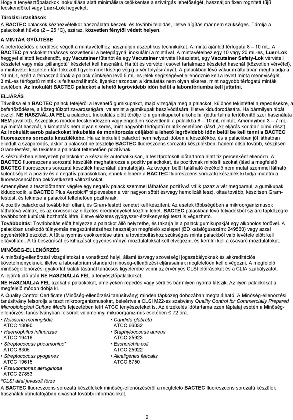 Tárolja a palackokat hűvös (2 25 C), száraz, közvetlen fénytől védett helyen. A MINTÁK GYŰJTÉSE A befertőződés elkerülése végett a mintavételhez használjon aszeptikus technikákat.