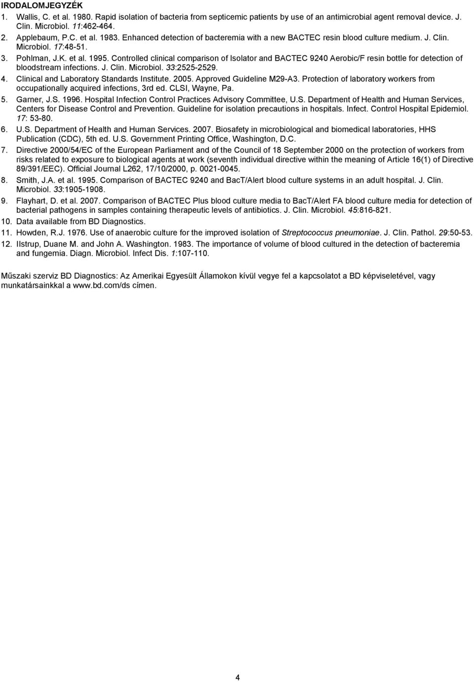 Controlled clinical comparison of Isolator and BACTEC 9240 Aerobic/F resin bottle for detection of bloodstream infections. J. Clin. Microbiol. 33:2525-2529. 4.