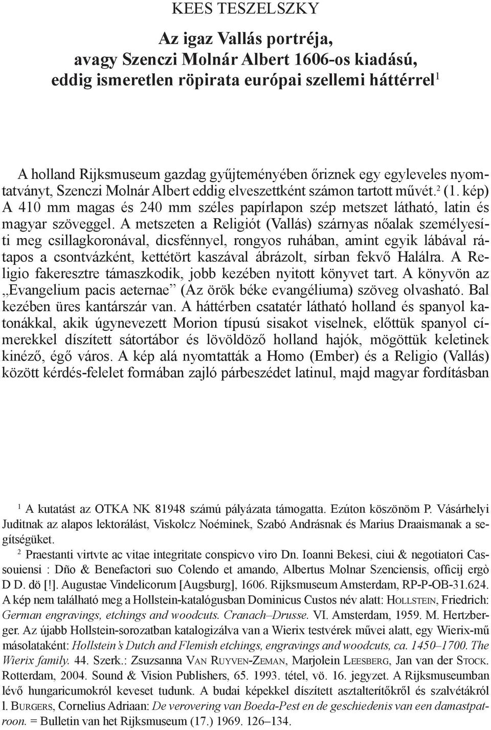 A metszeten a Religiót (Vallás) szárnyas nőalak személyesíti meg csillagkoronával, dicsfénnyel, rongyos ruhában, amint egyik lábával rátapos a csontvázként, kettétört kaszával ábrázolt, sírban fekvő