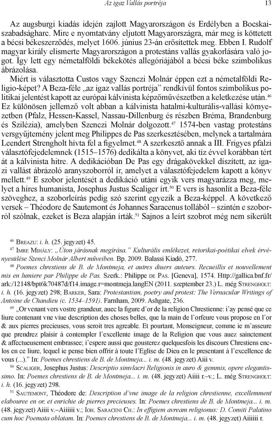 Rudolf magyar király elismerte Magyarországon a protestáns vallás gyakorlására való jogot. Így lett egy németalföldi békekötés allegóriájából a bécsi béke szimbolikus ábrázolása.