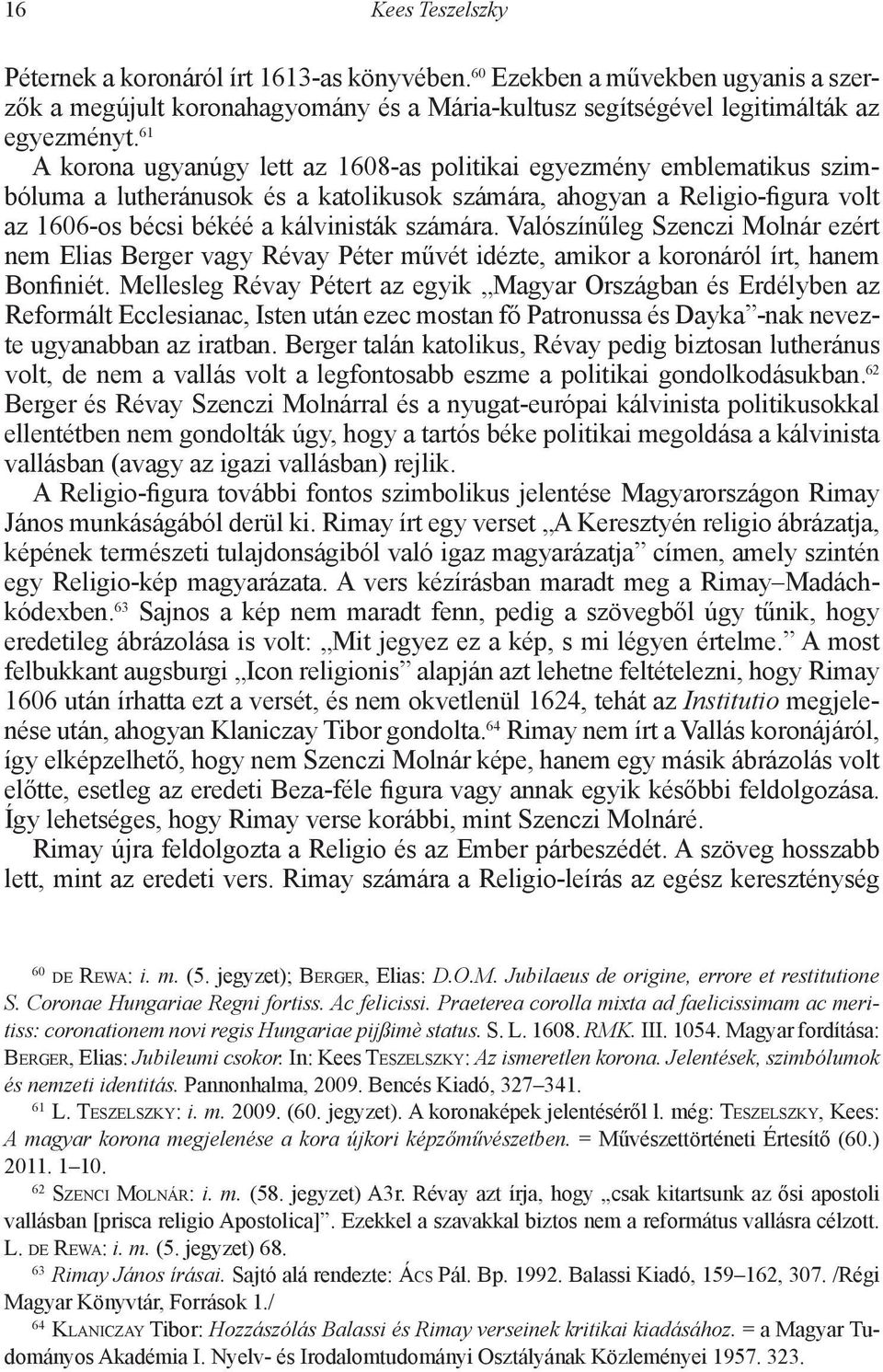 Valószínűleg Szenczi Molnár ezért nem Elias Berger vagy Révay Péter művét idézte, amikor a koronáról írt, hanem Bonfiniét.
