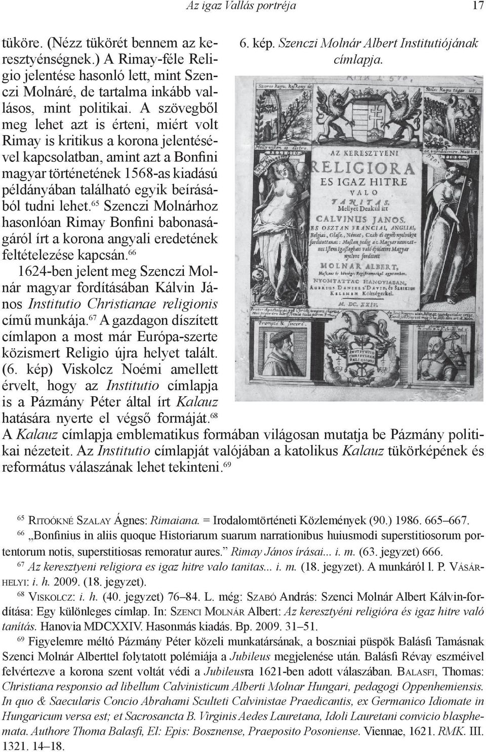 tudni lehet. 65 Szenczi Molnárhoz hasonlóan Rimay Bonfini babonaságáról írt a korona angyali eredetének feltételezése kapcsán.