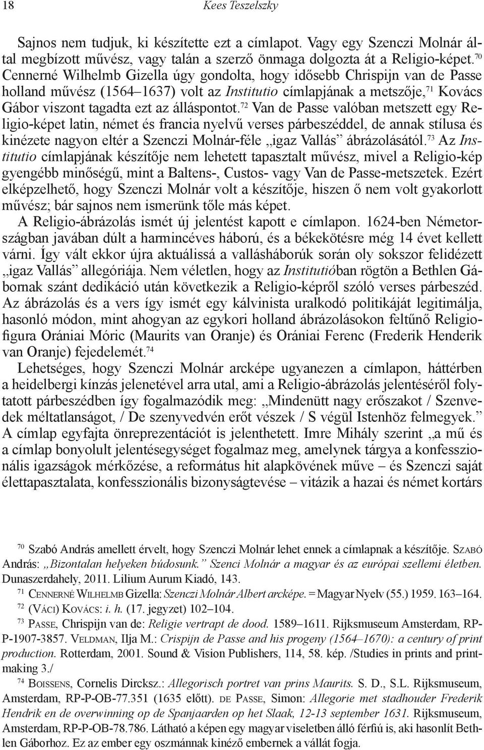 72 Van de Passe valóban metszett egy Religio-képet latin, német és francia nyelvű verses párbeszéddel, de annak stílusa és kinézete nagyon eltér a Szenczi Molnár-féle igaz Vallás ábrázolásától.