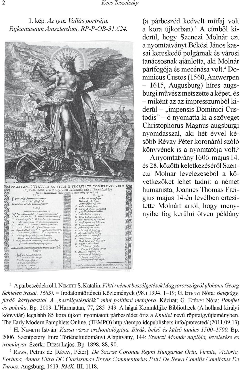 4 Dominicus Custos (1560, Antwerpen 1615, Augusburg) híres augsburgi művész metszette a képet, és miként az az impresszumból kiderül impensis Dominici Custodis ő nyomatta ki a szöveget Christophorus