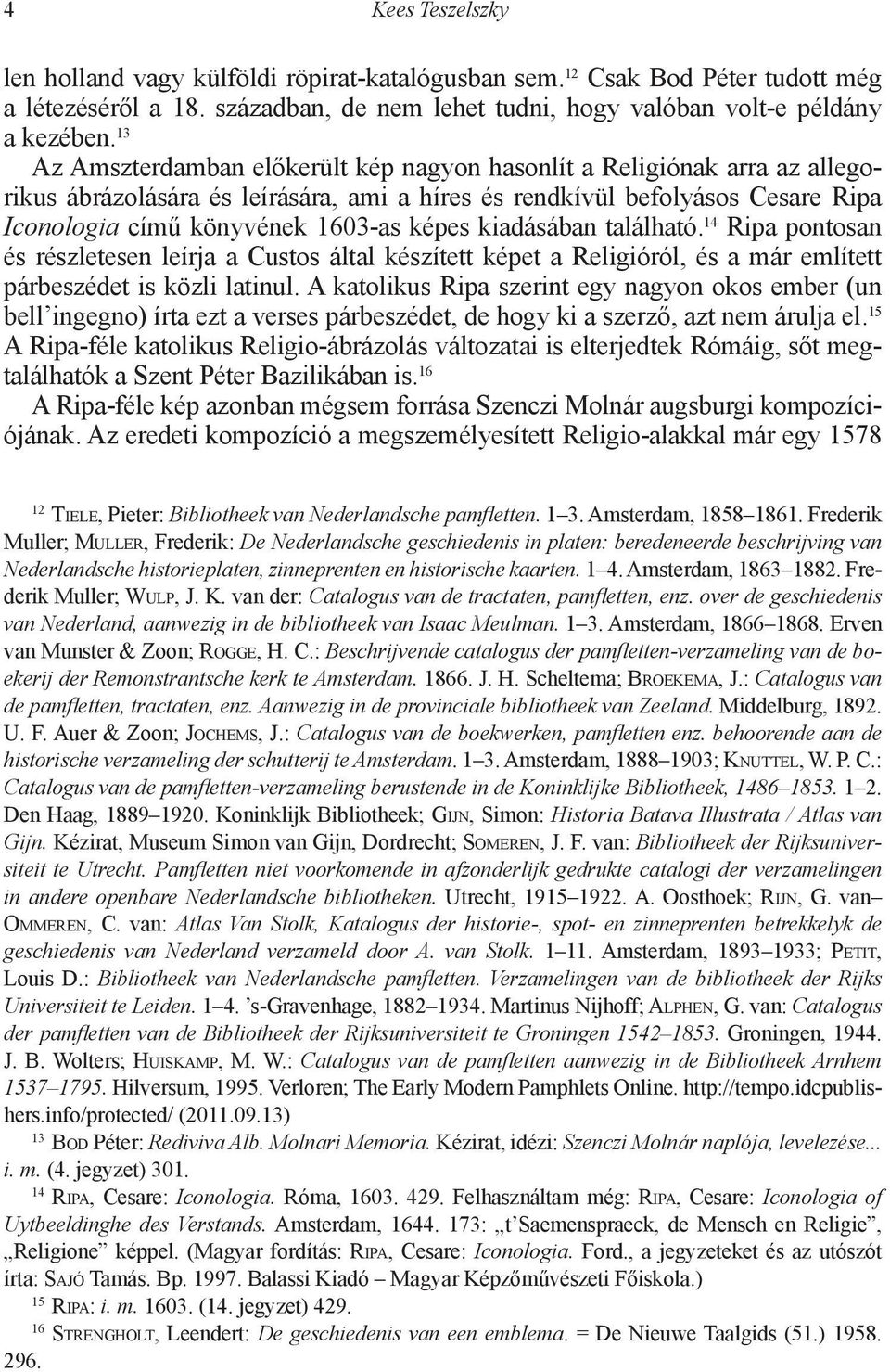 kiadásában található. 14 Ripa pontosan és részletesen leírja a Custos által készített képet a Religióról, és a már említett párbeszédet is közli latinul.