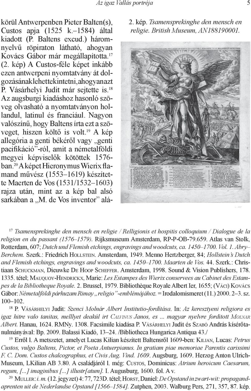 18 Az augsburgi kiadáshoz hasonló szöveg olvasható a nyomtatványon hollandul, latinul és franciául. Nagyon valószínű, hogy Baltens írta ezt a szöveget, hiszen költő is volt.