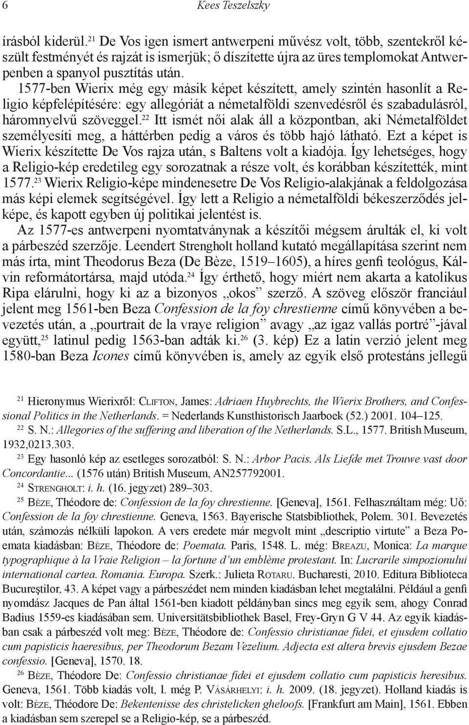 1577-ben Wierix még egy másik képet készített, amely szintén hasonlít a Religio képfelépítésére: egy allegóriát a németalföldi szenvedésről és szabadulásról, háromnyelvű szöveggel.