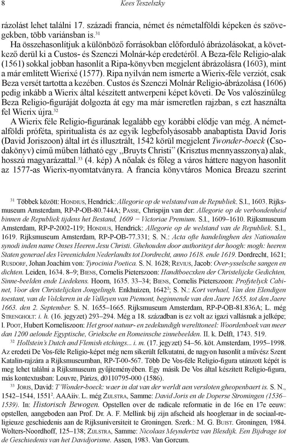 A Beza-féle Religio-alak (1561) sokkal jobban hasonlít a Ripa-könyvben megjelent ábrázolásra (1603), mint a már említett Wierixé (1577).