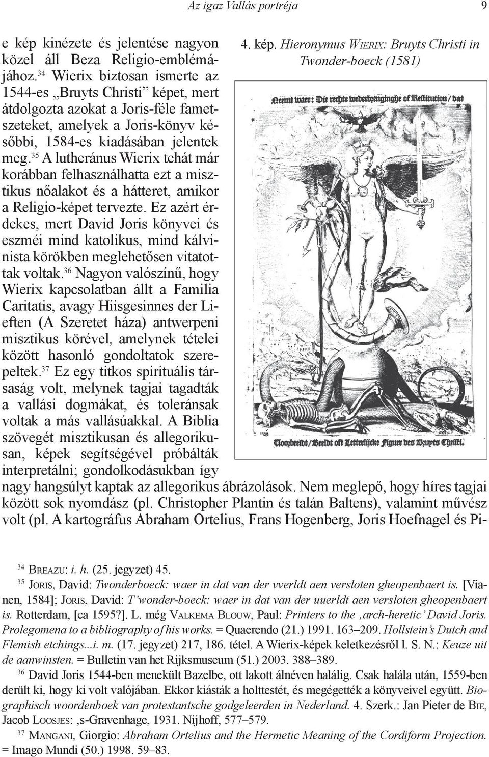 35 A lutheránus Wierix tehát már korábban felhasználhatta ezt a misztikus nőalakot és a hátteret, amikor a Religio-képet tervezte.