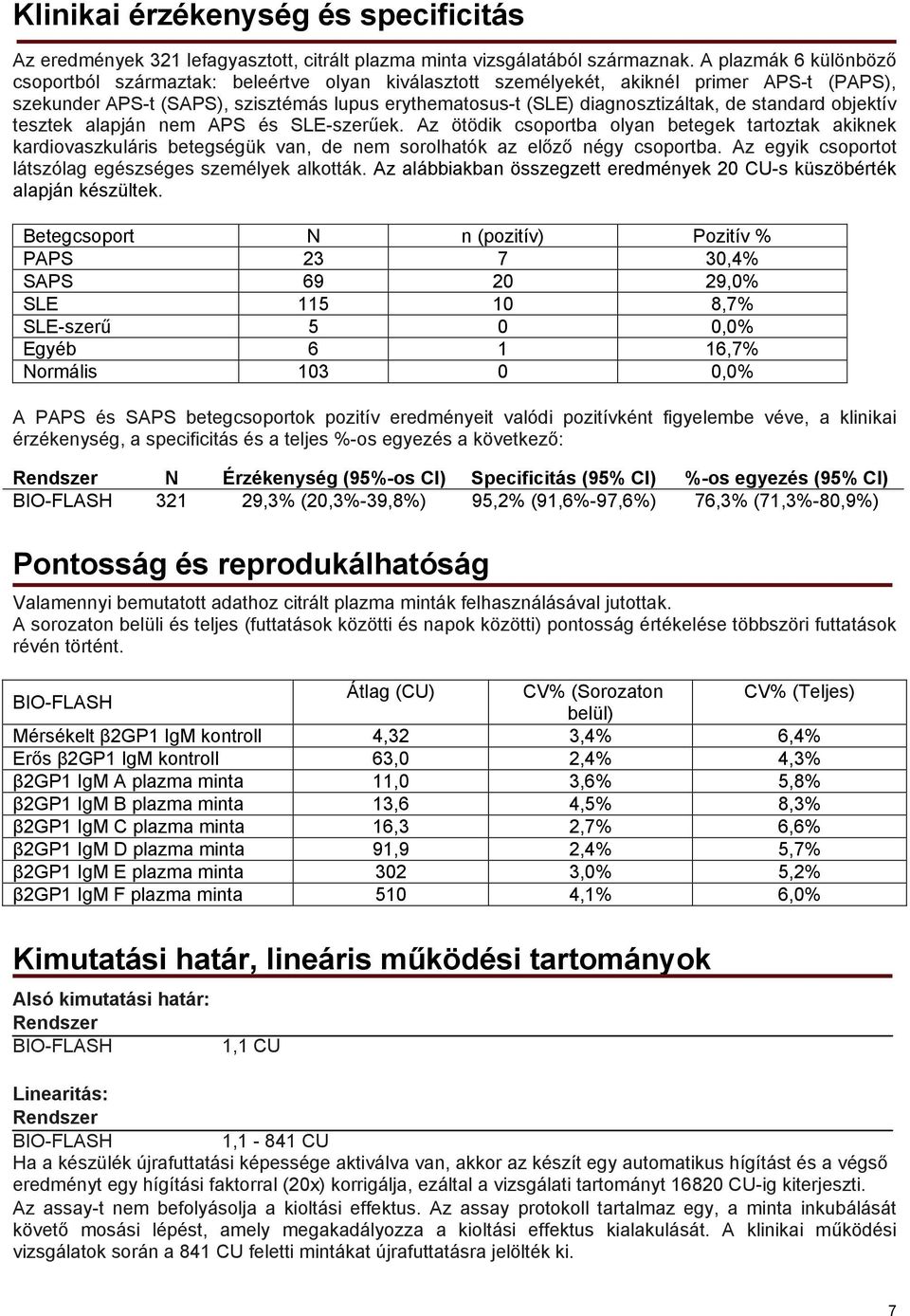standard objektív tesztek alapján nem APS és SLE-szerűek. Az ötödik csoportba olyan betegek tartoztak akiknek kardiovaszkuláris betegségük van, de nem sorolhatók az előző négy csoportba.