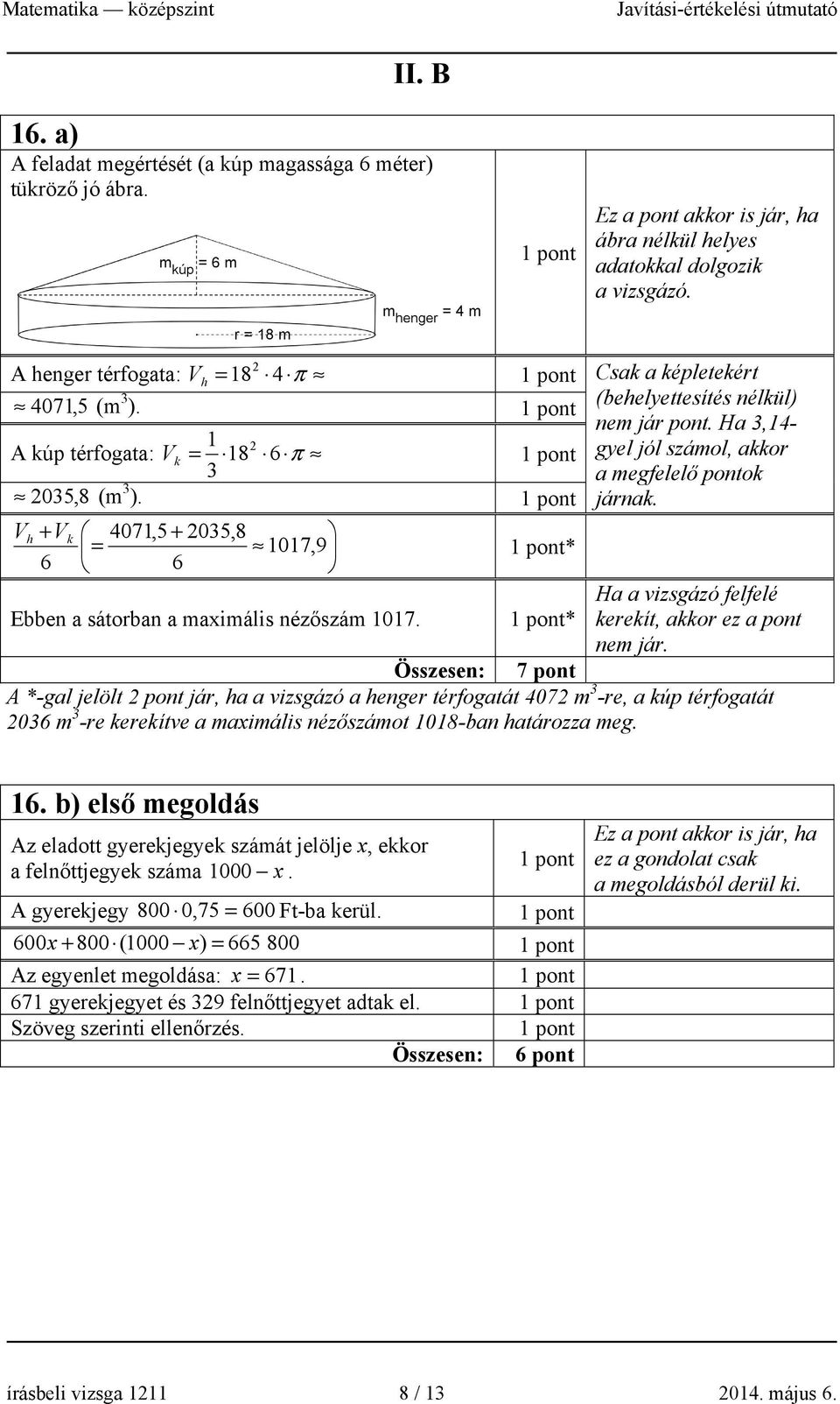 V h + V k 4071,5 + 035,8 = 1017,9 6 6 * Ebben a sátorban a maximális nézőszám 1017. * Ha a vizsgázó felfelé kerekít, akkor ez a pont nem jár.