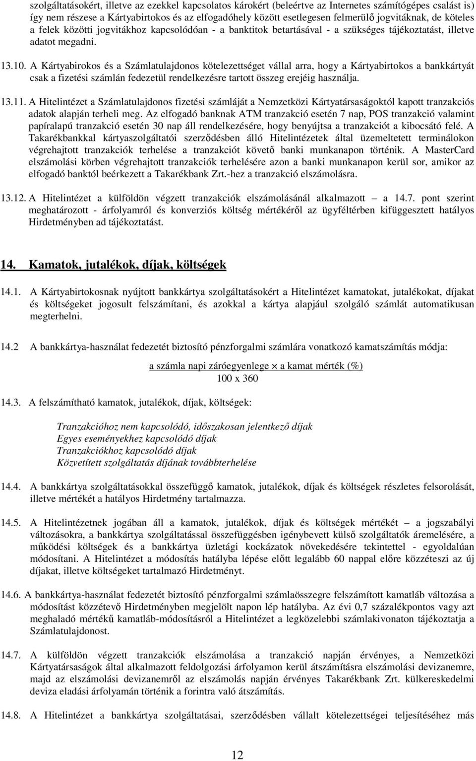 A Kártyabirokos és a Számlatulajdonos kötelezettséget vállal arra, hogy a Kártyabirtokos a bankkártyát csak a fizetési számlán fedezetül rendelkezésre tartott összeg erejéig használja. 13.11.