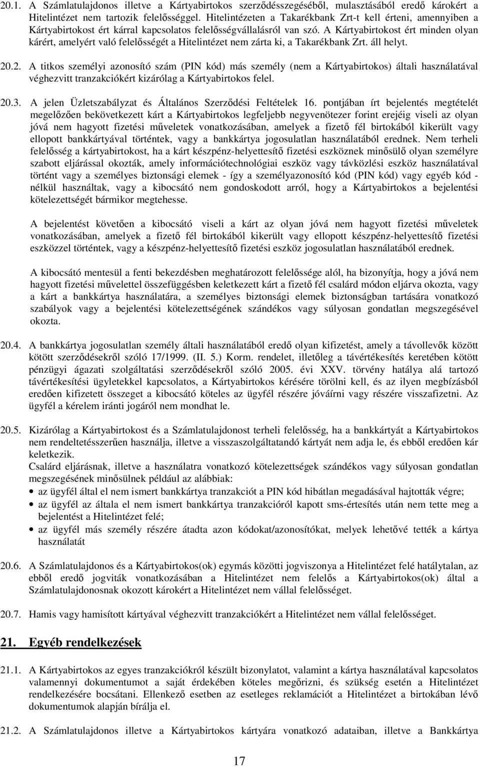 A Kártyabirtokost ért minden olyan kárért, amelyért való felelősségét a Hitelintézet nem zárta ki, a Takarékbank Zrt. áll helyt. 20