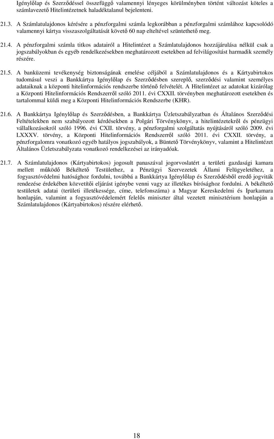 A pénzforgalmi számla titkos adatairól a Hitelintézet a Számlatulajdonos hozzájárulása nélkül csak a jogszabályokban és egyéb rendelkezésekben meghatározott esetekben ad felvilágosítást harmadik