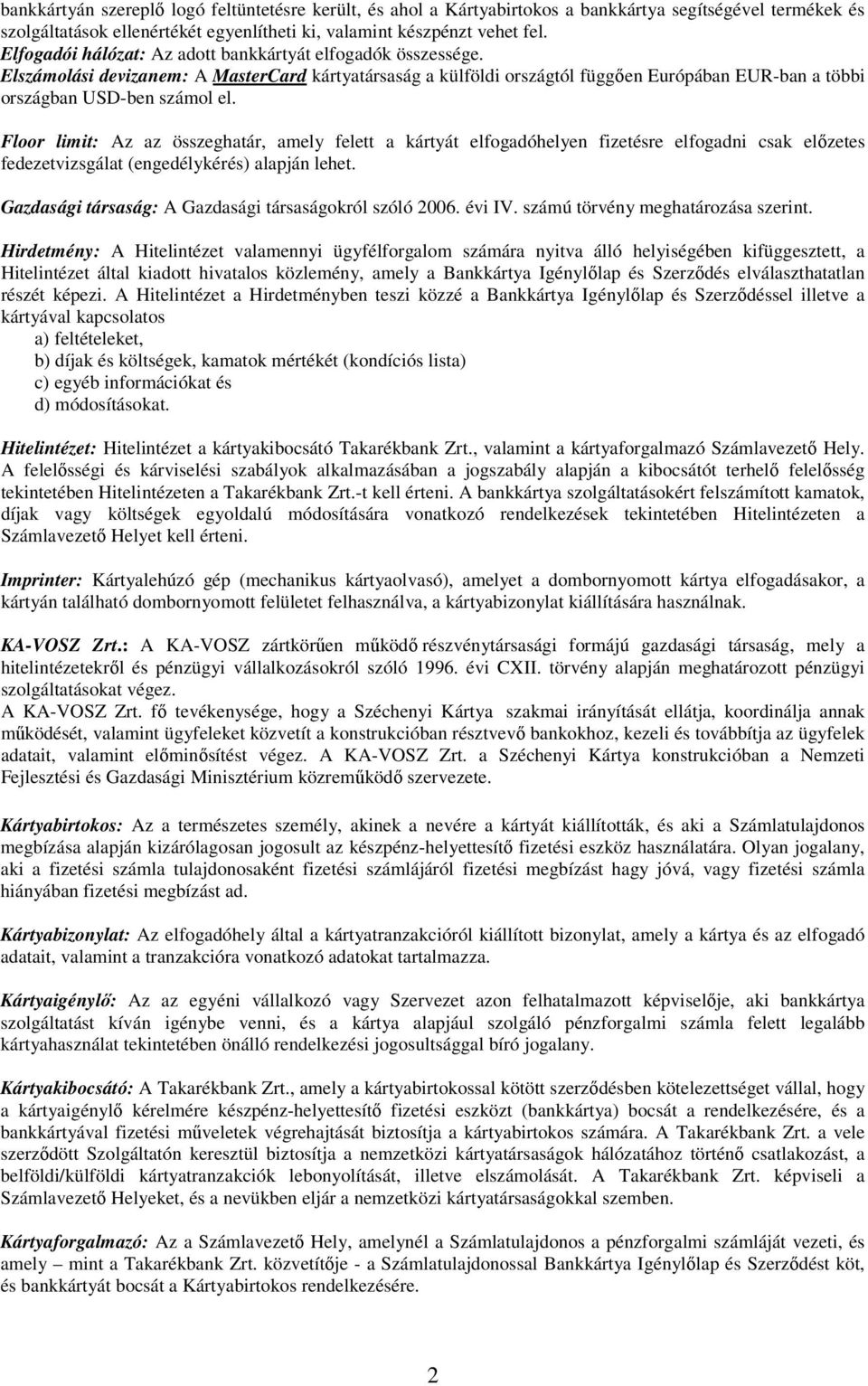 Floor limit: Az az összeghatár, amely felett a kártyát elfogadóhelyen fizetésre elfogadni csak előzetes fedezetvizsgálat (engedélykérés) alapján lehet.