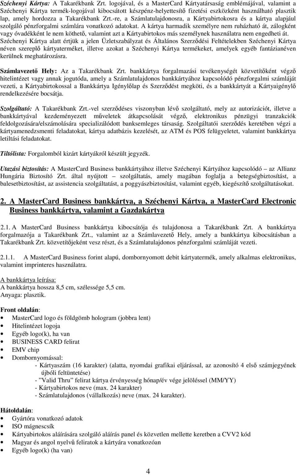 Takarékbank Zrt.-re, a Számlatulajdonosra, a Kártyabirtokosra és a kártya alapjául szolgáló pénzforgalmi számlára vonatkozó adatokat.