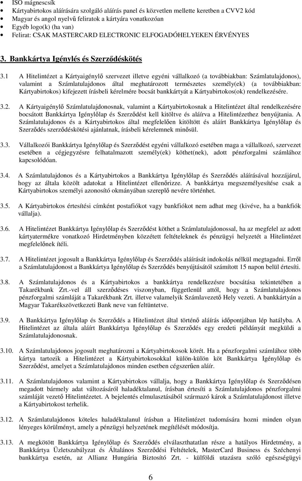 1 A Hitelintézet a Kártyaigénylő szervezet illetve egyéni vállalkozó (a továbbiakban: Számlatulajdonos), valamint a Számlatulajdonos által meghatározott természetes személy(ek) (a továbbiakban: