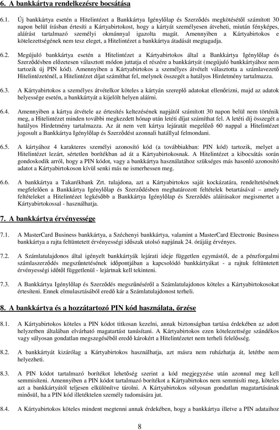 fényképes, aláírást tartalmazó személyi okmánnyal igazolta magát. Amennyiben a Kártyabirtokos e kötelezettségének nem tesz eleget, a Hitelintézet a bankkártya átadását megtagadja. 6.2.