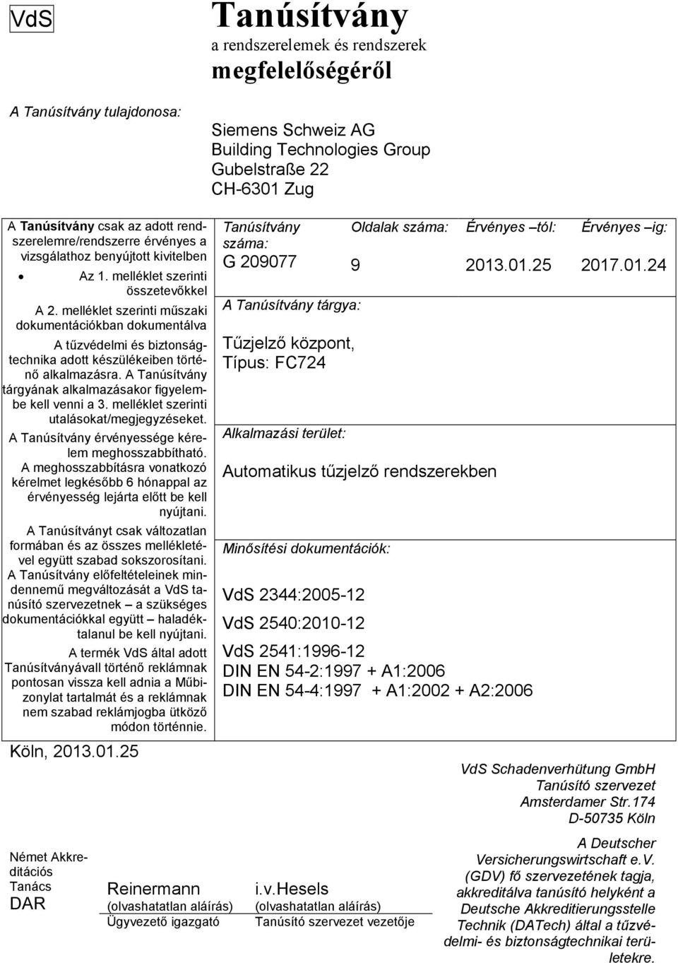 melléklet szerinti műszaki dokumentációkban dokumentálva A tűzvédelmi és biztonságtechnika adott készülékeiben történő alkalmazásra. A Tanúsítvány tárgyának alkalmazásakor figyelembe kell venni a 3.