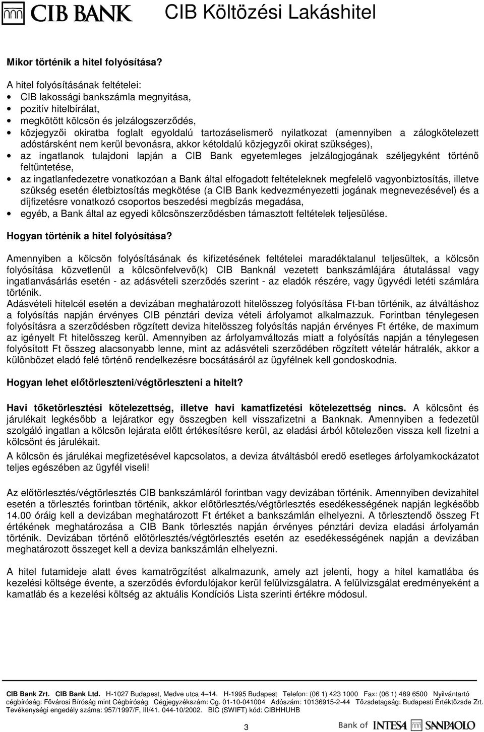 nyilatkozat (amennyiben a zálogkötelezett adóstársként nem kerül bevonásra, akkor kétoldalú közjegyzıi okirat szükséges), az ingatlanok tulajdoni lapján a CIB Bank egyetemleges jelzálogjogának